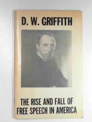 GRIFFITH, David Wark - The rise and fall of free speech in America