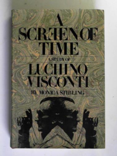 STIRLING, Monica - A screen of time: a study of Luchino Visconti