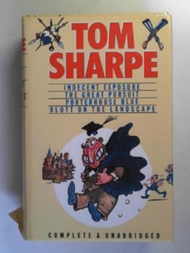 SHARPE, Tom - Indecent exposure; The great pursuit; Porterhouse blue; and, Blott on the landscape
