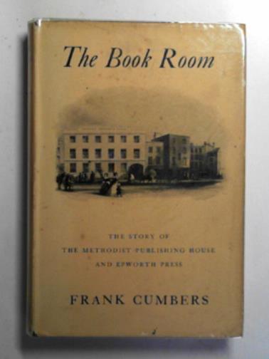 CUMBERS, Frank - The book room: the story of the Methodist Publishing House and Epworth Press