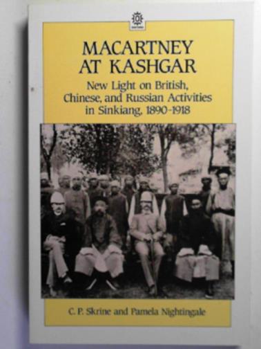 SKRINE, C.P. & NIGHTINGALE, Pamela - Macartney at Kashgar: new light on British, Chinese and Russian activities in Sinkiang, 1890-1918