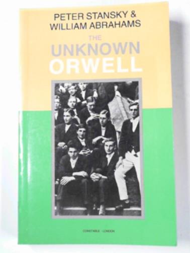 STANSKY, Peter & ABRAHAMS, William - The unknown Orwell