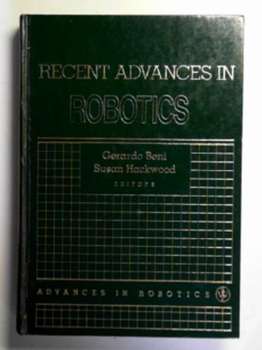 BENI, Gerardo & HACKWOOD, Susan (eds) - Recent advances in robotics