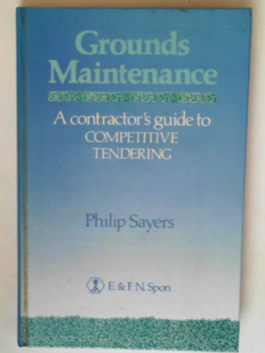 SAYERS, Philip - Grounds maintenance: a contractor's guide to competitive tendering