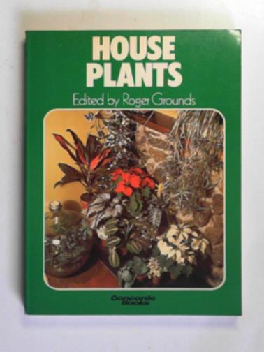 GROUNDS, Roger (ed) - House plants