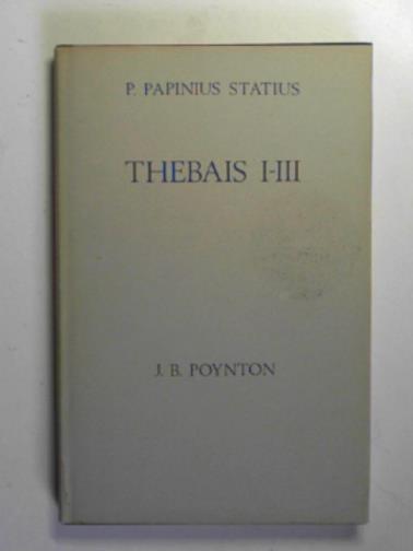 STATIUS, P. Papinius (PubliusPapinius) / POYNTON, J.B (trans) - Thebais I-III