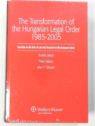 JAKAB, András, & others - Transformation of the Hungarian legal order 1985-2005