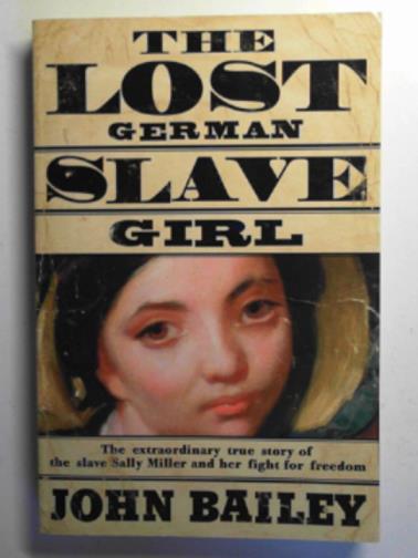 BAILEY, John - The lost German slave girl