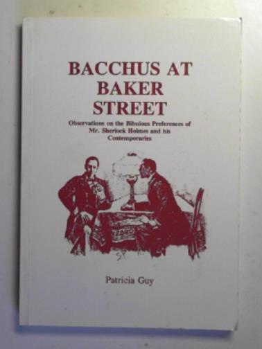 GUY, Patricia - Bacchus at Baker Street: observations on the bibulous preferences of Mr.Sherlock Holmes and his contemporaries
