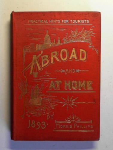 PHILLIPS, Morris - Abroad and at home: practical hints for tourists