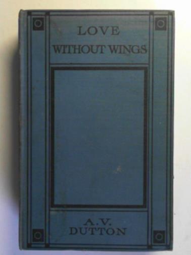 DUTTON, A.V - Love without wings