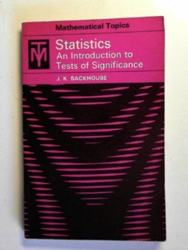 BACKHOUSE, John K. - Statistics: an introduction to tests of significance