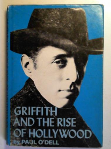 O'DELL, Paul - Griffith and the rise of Hollywood