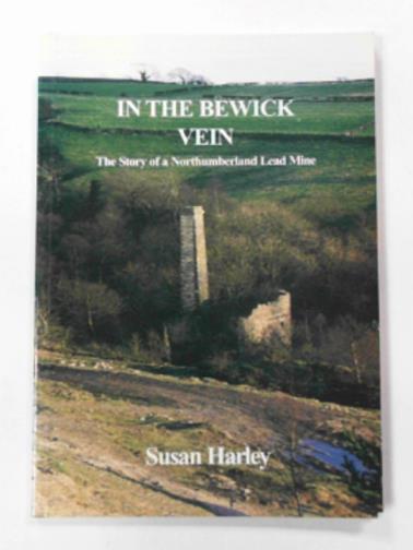 HARLEY, Susan - In the Bewick Vein: The story of a Northumberland Lead mine