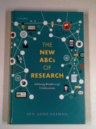 SHNEIDERMAN, Ben - The new ABCs of research: achieving breakthrough collaborations
