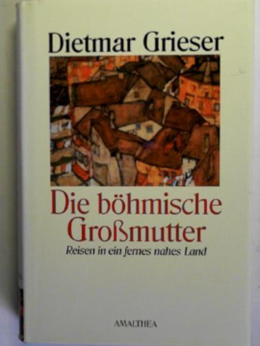 GRIESER, Dietmar - Die bohmische Grosmutter: Reisen in ein fernes nahes Land
