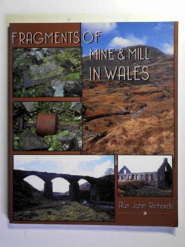 RICHARDS, Alun John - Fragments of mine and mill in Wales