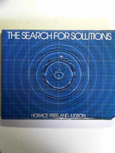 JUDSON, Horace Freeland - The search for solutions