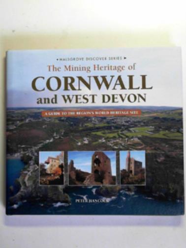 HANCOCK, Peter - The mining heritage of Cornwall and West Devon: a guide to the region's world heritage site