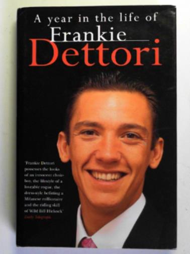 DETTORI, Frankie - A year in the life of Frankie Dettori