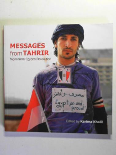 KHALIL, Karima (ed) - Messages from Tahrir: Signs from Egypt's Revolution