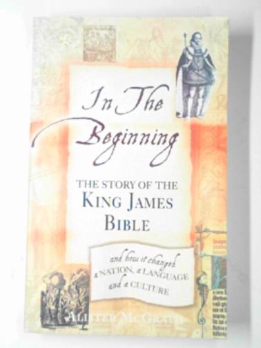 McGRATH, Alister - In the beginning: The story of the King James Bible