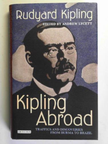 KIPLING, Rudyard - Kipling abroad: traffics and discoveries from Burma to Brazil