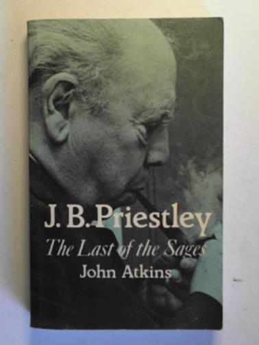 ATKINS, John - J.B.Priestley: the last of the sages