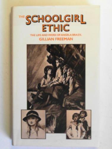 FREEMAN, Gillian - The schoolgirl ethic: the life and work of Angela Brazil
