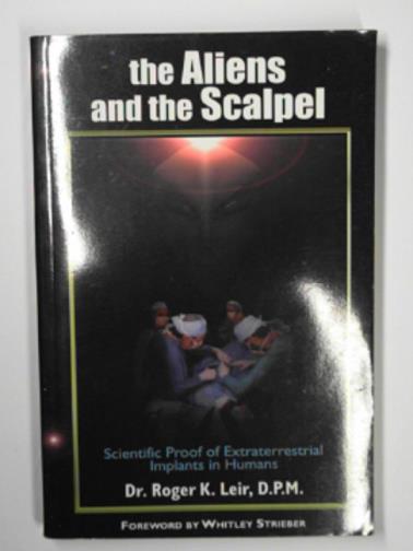 LEIR, Roger K. - The aliens and the scalpel: scientific proof of extraterrestrial implants in humans