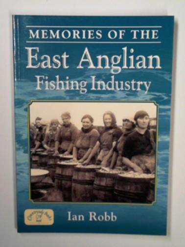 ROBB, Ian - Memories of the East Anglian fishing industry