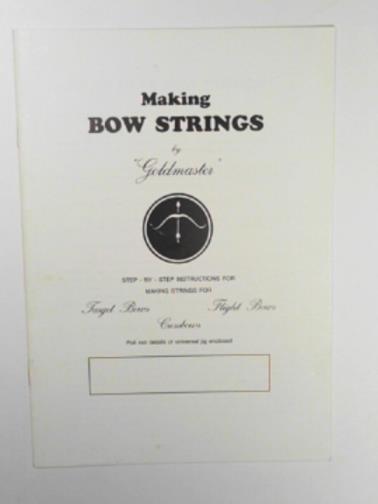 'GOLDMASTER' - Making bow strings: step-by-step instructions for making strings for target bows, flight bows, crossbow