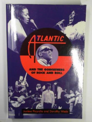 PICARDIE, Justine & WADE, Dorothy - Atlantic and the Godfathers of Rock and Roll
