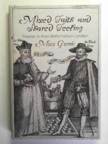 GURNIS, Musa - Mixed faith and shared feeling: theater in Post-Reformation London