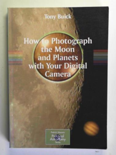BUICK, Tony - How to photograph the moon and planets with your digital camera