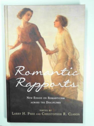 PEER, Larry H & CLASON, Christopher R (eds) - Romantic rapports: new essays on Romanticism across the disciplines