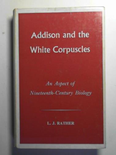 RATHER, L.J - Addison and the white corpuscles: an aspect of nineteenth-century biology