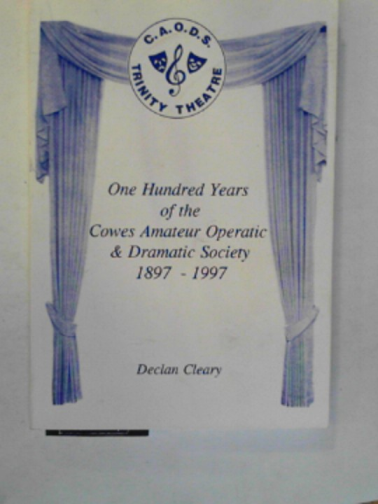 CLEARY, Declan - One hundred years of the Cowes Amateur Operatic & Dramatic Society 1897-1997