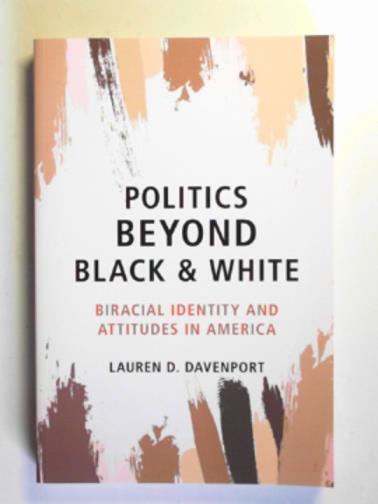 DAVENPORT, D. Davenport - Politics beyond black and white: biracial identity and attitudes in America