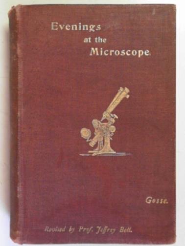 GOSSE, Philip Henry - Evenings at the microscope; or, researches among the minuter organs and forms of animal li