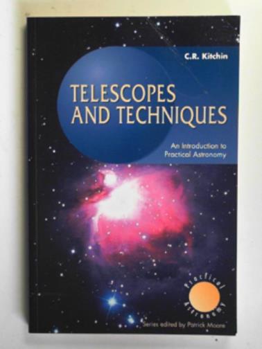 KITCHIN, Christopher R. - Telescopes and techniques: an introduction to practical astronomy