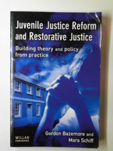 BAZEMOORE, Gordon & SCHIFF, Mara - Juvenile justice reform and restorative justice: theory, policy and practice