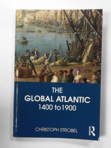 STROBEL, Christoph - The Global Atlantic: 1400 to 1900