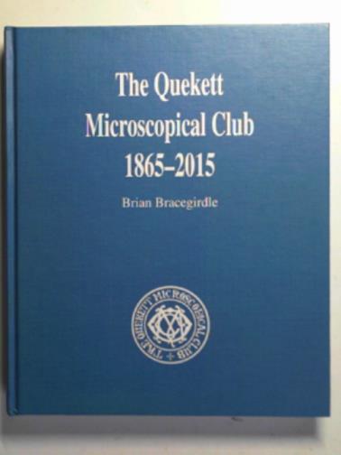 BRACEGIRDLE, Brian - The Quekett Microscopical Club 1865-2015
