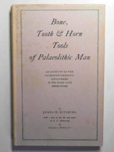 KITCHING, James W. - Bone, tooth & horn tools of Palaeolithic man: an account of the osteodontokeratic discoveries in Pin Hole Cave, Derbyshire