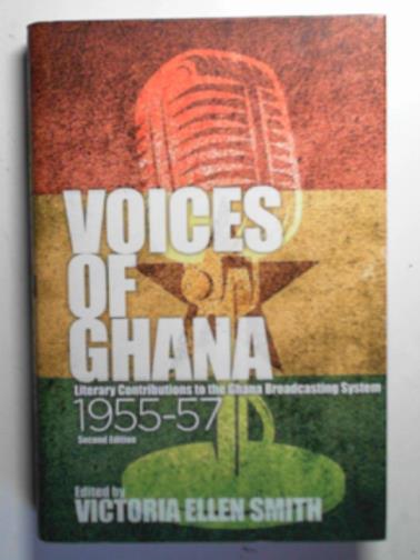 SMITH, Victoria Ellen - Voices of Ghana: literary contributions to the Ghana Broadcasting System, 1955-57