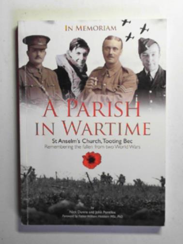 DUNNE, Nick & PONTIFEX, John - A Parish in wartime - St. Anselm's Church, Tooting Bec: remembering the fallen from two World Wars