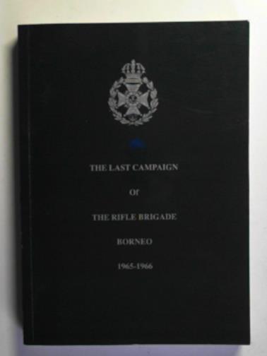 HAYES, Richard M (ed) - The last campaign of the Rifle Brigade, Borneo 1965-1966: the individual stories of the authors