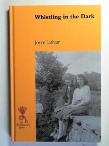 LATHAM, Joyce - Whistling in the dark: a Forest of Dean girlhood in the 1940s