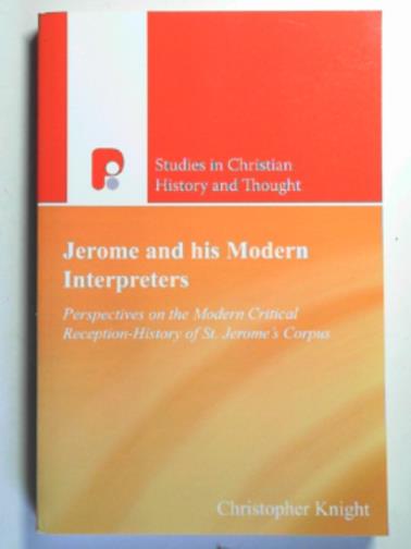 KNIGHT, Christopher - Jerome and his modern interpreters: perspectives on the modern critical reception-history of St Jerome's Corpus